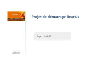 Une formation
Projet de démarrage ReactJs
Npm install
 
