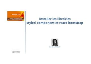 Installer les librairies
styled-component et react-bootstrap
Une formation
Sandy LUDOSKY
 