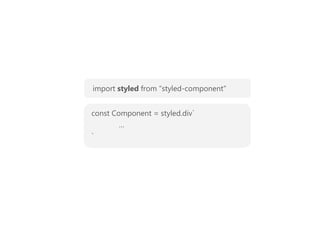 const Component = styled.div`
…
`
import styled from “styled-component”
 