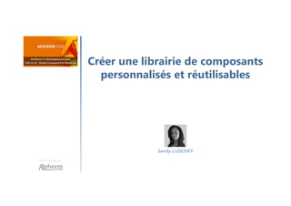 Créer une librairie de composants
personnalisés et réutilisables
Une formation
Sandy LUDOSKY
 