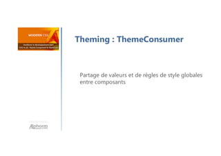 Une formation
Partage de valeurs et de règles de style globales
entre composants
Theming : ThemeConsumer
 
