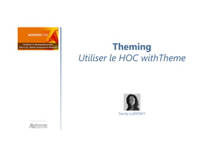 Theming
Utiliser le HOC withTheme
Une formation
Sandy LUDOSKY
 
