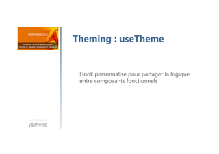 Une formation
Hook personnalisé pour partager la logique
entre composants fonctionnels
Theming : useTheme
 