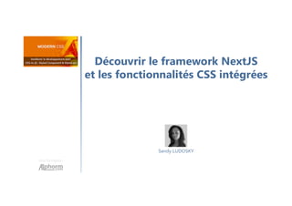 Découvrir le framework NextJS
et les fonctionnalités CSS intégrées
Une formation
Sandy LUDOSKY
 