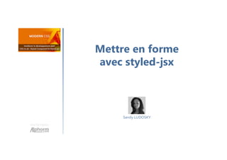 Mettre en forme
avec styled-jsx
Une formation
Sandy LUDOSKY
 