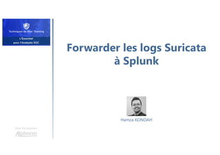 Forwarder les logs Suricata
à Splunk
Une formation
Hamza KONDAH
 