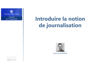 Introduire la notion
de journalisation
Une formation
Hamza KONDAH
 