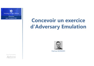 Concevoir un exercice
d'Adversary Emulation
Une formation
Hamza KONDAH
 