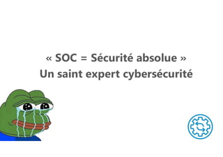 « SOC = Sécurité absolue »
Un saint expert cybersécurité
 