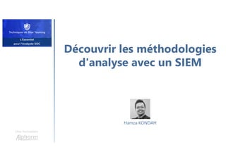 Découvrir les méthodologies
d'analyse avec un SIEM
Une formation
Hamza KONDAH
 