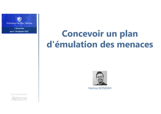 Concevoir un plan
d'émulation des menaces
Une formation
Hamza KONDAH
 