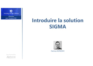 Introduire la solution
SIGMA
Une formation
Hamza KONDAH
 