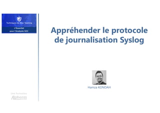 Appréhender le protocole
de journalisation Syslog
Une formation
Hamza KONDAH
 