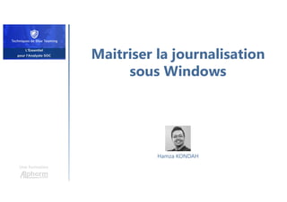 Maitriser la journalisation
sous Windows
Une formation
Hamza KONDAH
 