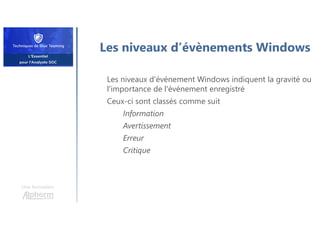 Une formation
Les niveaux d’évènements Windows
Les niveaux d'événement Windows indiquent la gravité ou
l'importance de l'événement enregistré
Ceux-ci sont classés comme suit
Information
Avertissement
Erreur
Critique
 
