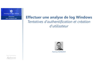 Effectuer une analyse de log Windows
Tentatives d'authentification et création
d'utilisateur
Une formation
Hamza KONDAH
 