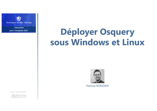 Déployer Osquery
sous Windows et Linux
Une formation
Hamza KONDAH
 