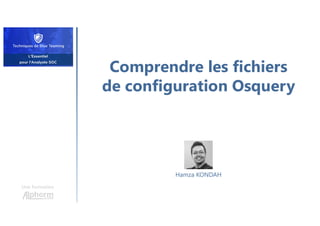 Comprendre les fichiers
de configuration Osquery
Une formation
Hamza KONDAH
 