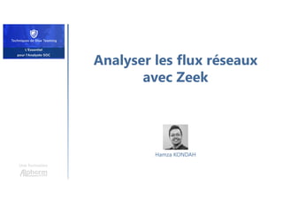 Analyser les flux réseaux
avec Zeek
Une formation
Hamza KONDAH
 