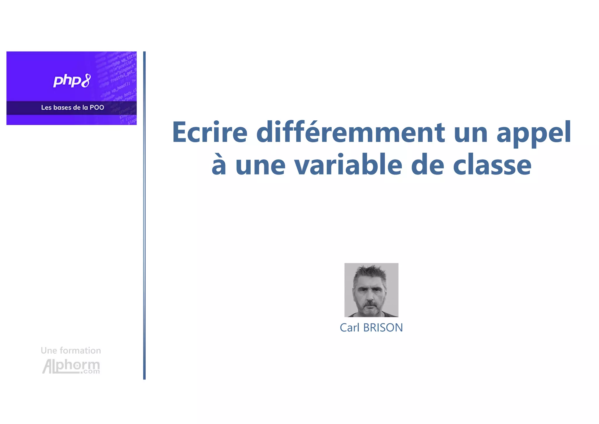 Ecrire différemment un appel
à une variable de classe
Une formation
Carl BRISON
 