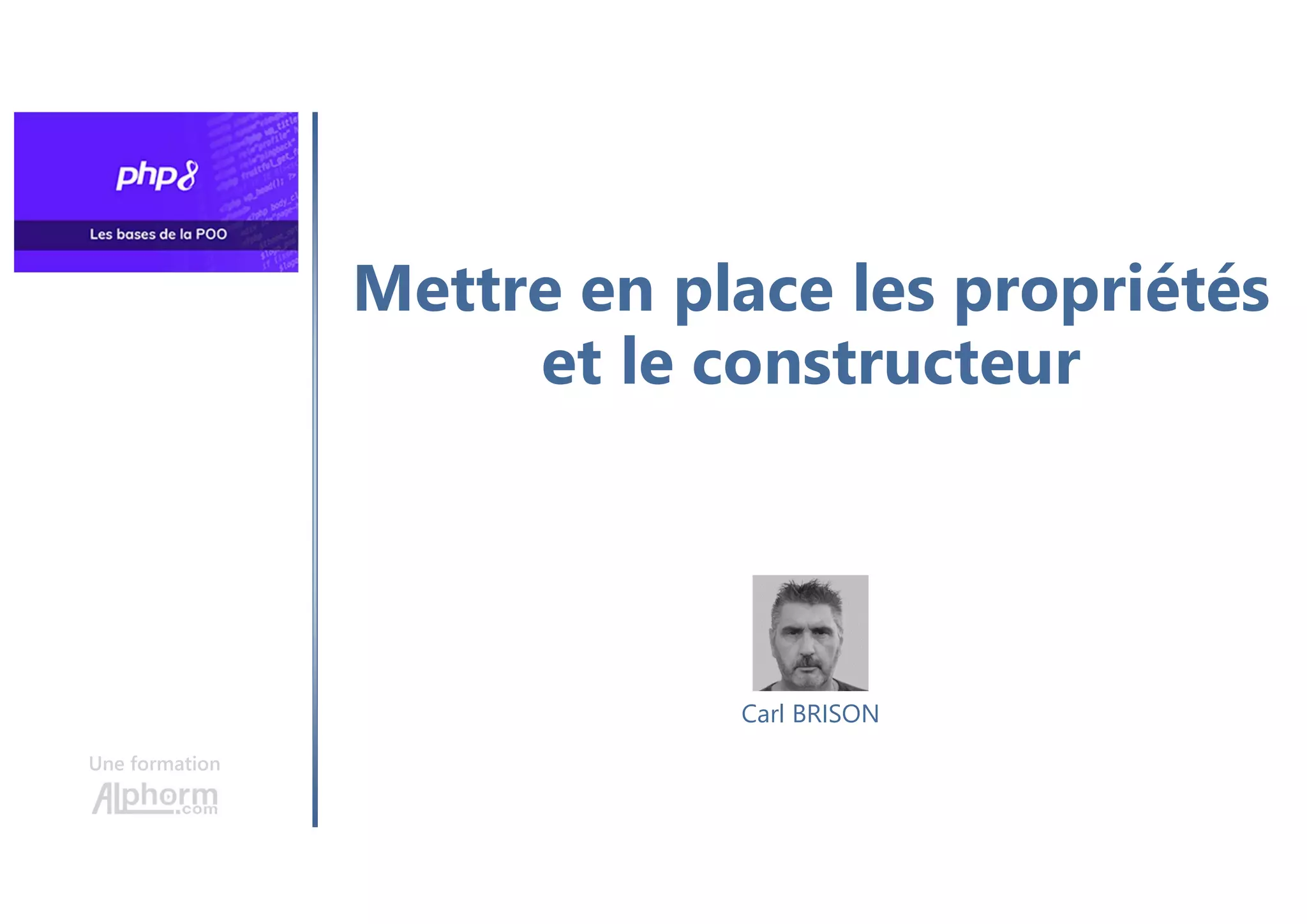 Mettre en place les propriétés
et le constructeur
Une formation
Carl BRISON
 