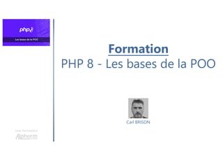 Formation
PHP 8 - Les bases de la POO
Une formation
Carl BRISON
 