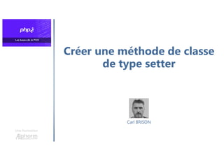 Créer une méthode de classe
de type setter
Une formation
Carl BRISON
 