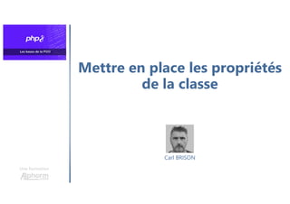 Mettre en place les propriétés
de la classe
Une formation
Carl BRISON
 