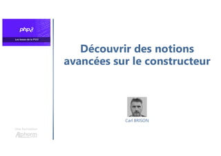 Découvrir des notions
avancées sur le constructeur
Une formation
Carl BRISON
 