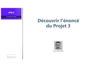 Découvrir l'énoncé
du Projet 3
Une formation
Carl BRISON
 