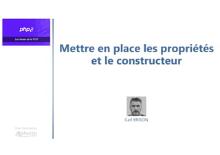 Mettre en place les propriétés
et le constructeur
Une formation
Carl BRISON
 