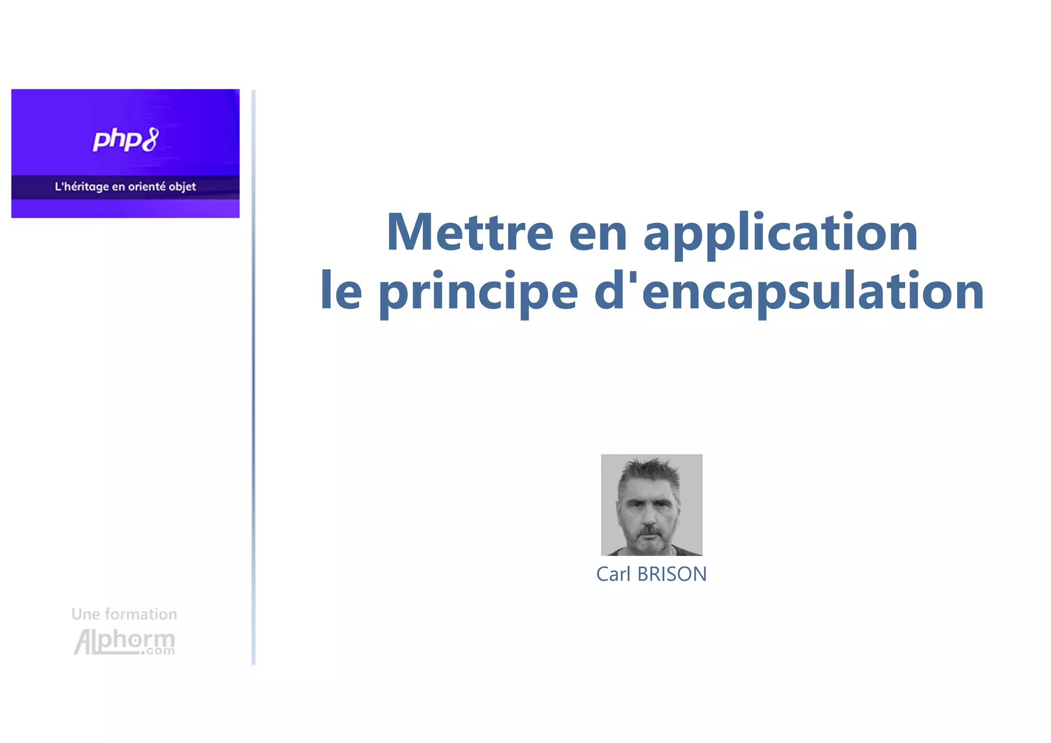 Mettre en application
le principe d'encapsulation
Une formation
Carl BRISON
 