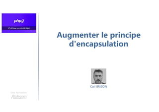 Augmenter le principe
d'encapsulation
Une formation
Carl BRISON
 