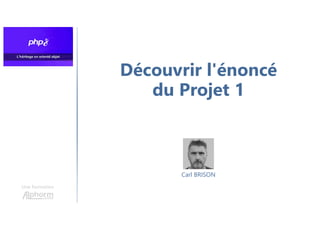 Découvrir l'énoncé
du Projet 1
Une formation
Carl BRISON
 