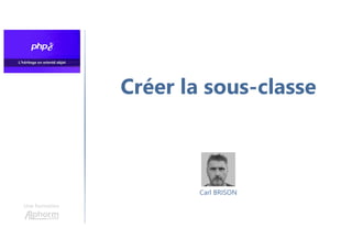 Créer la sous-classe
Une formation
Carl BRISON
 