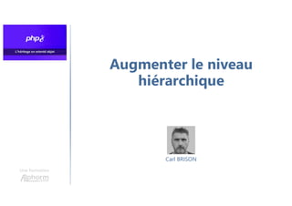 Augmenter le niveau
hiérarchique
Une formation
Carl BRISON
 