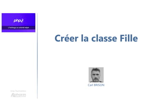 Créer la classe Fille
Une formation
Carl BRISON
 