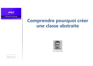 Comprendre pourquoi créer
une classe abstraite
Une formation
Carl BRISON
 