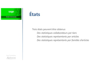 Une formation
États
Trois états peuvent être obtenus
Des statistiques collaborateurs par tiers
Des statistiques représentants par articles
Des statistiques représentants par familles d’articles
 