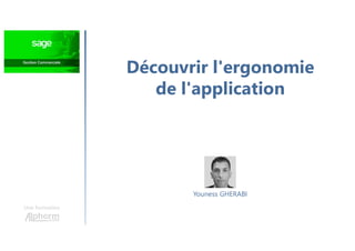 Découvrir l'ergonomie
de l'application
Une formation
Youness GHERABI
 