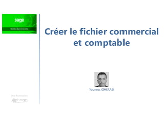 Créer le fichier commercial
et comptable
Une formation
Youness GHERABI
 