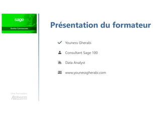 Une formation
Présentation du formateur
Youness Gherabi
Consultant Sage 100
Data Analyst
www.younessgherabi.com
 