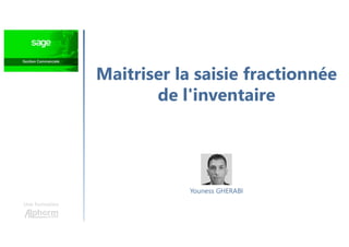 Maitriser la saisie fractionnée
de l'inventaire
Une formation
Youness GHERABI
 