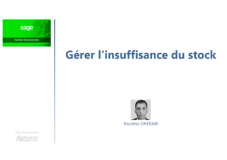 Gérer l‘insuffisance du stock
Une formation
Youness GHERABI
 