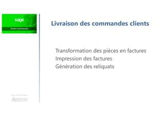 Une formation
Livraison des commandes clients
Transformation des pièces en factures
Impression des factures
Génération des reliquats
 