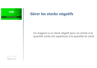 Une formation
Gérer les stocks négatifs
Un magasin a un stock négatif pour un article si la
quantité sortie est supérieure à la quantité en stock
 