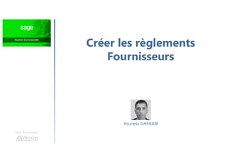 Créer les règlements
Fournisseurs
Une formation
Youness GHERABI
 
