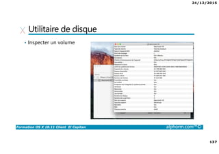 24/12/2015
137
Formation OS X 10.11 Client El Capitan alphorm.com™©
Utilitaire de disque
• Inspecter un volume
 