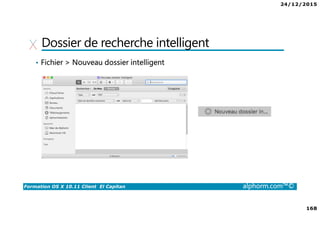 24/12/2015
168
Formation OS X 10.11 Client El Capitan alphorm.com™©
Dossier de recherche intelligent
• Fichier > Nouveau dossier intelligent
 