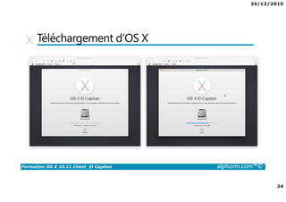 24/12/2015
24
Formation OS X 10.11 Client El Capitan alphorm.com™©
Téléchargement d’OS X
 